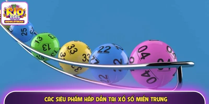 Các siêu phẩm hấp dẫn tại xổ số miền Trung