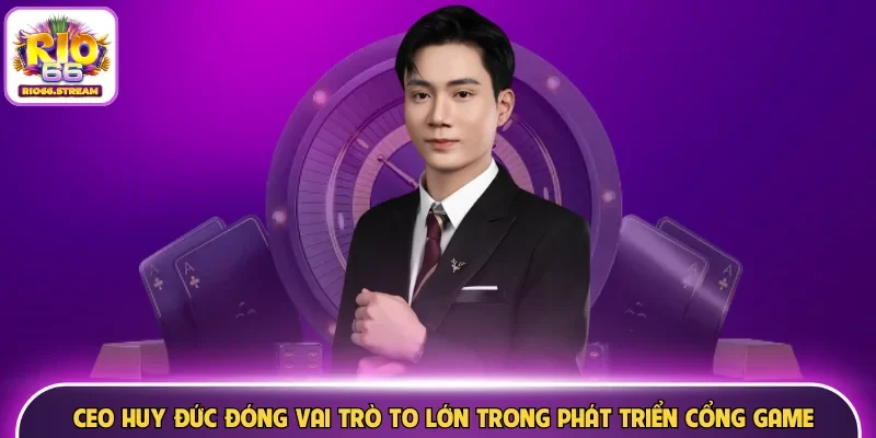 CEO Huy Đức đóng vai trò to lớn trong phát triển cổng game