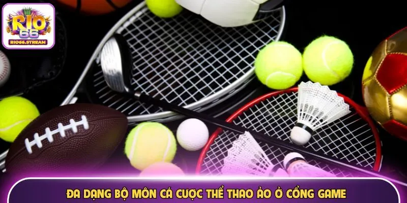 Đa dạng bộ môn cá cược thể thao ảo ở cổng game