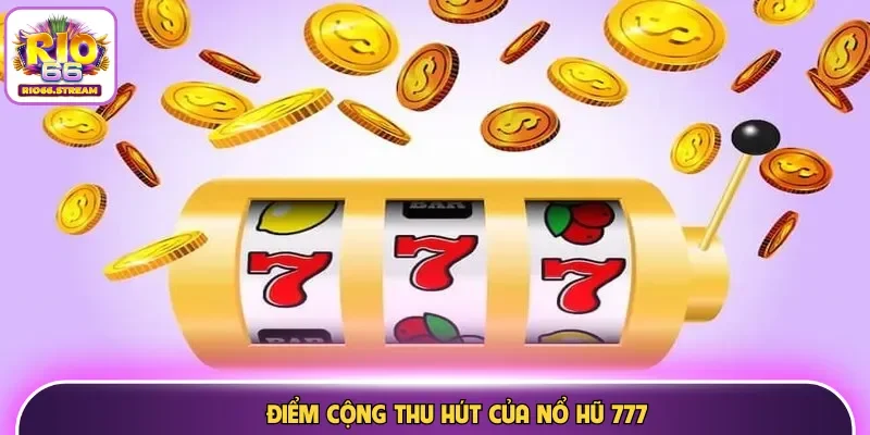 Điểm cộng thu hút của nổ hũ 777
