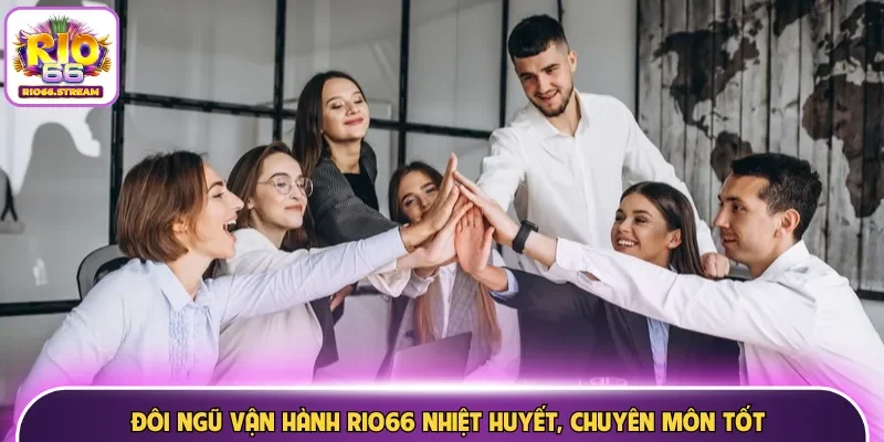 Đội ngũ vận hành Rio66 nhiệt huyết, chuyên môn tốt