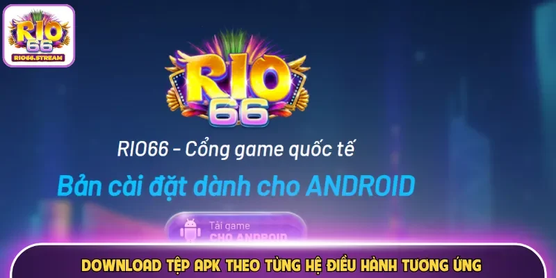 Download tệp APK theo từng hệ điều hành tương ứng