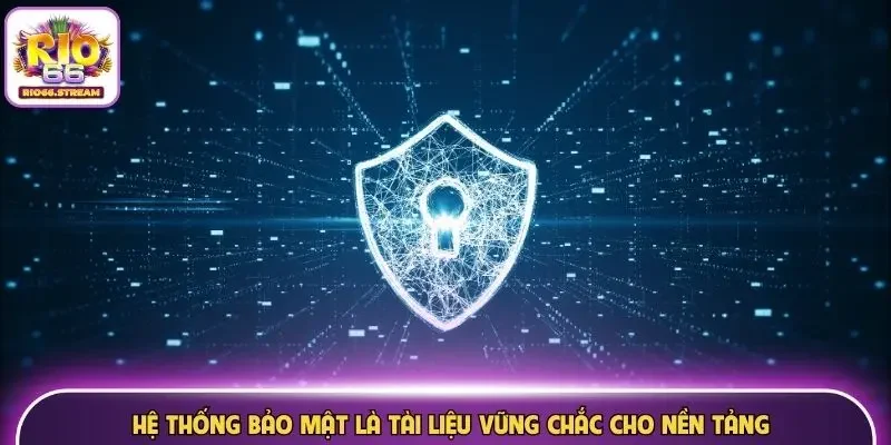 Hệ thống bảo mật là tài liệu vững chắc cho nền tảng