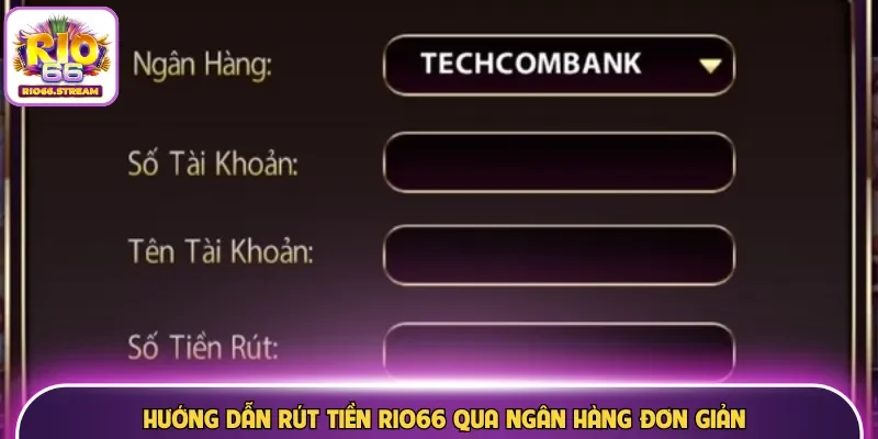 Hướng dẫn rút tiền Rio66 qua ngân hàng đơn giản
