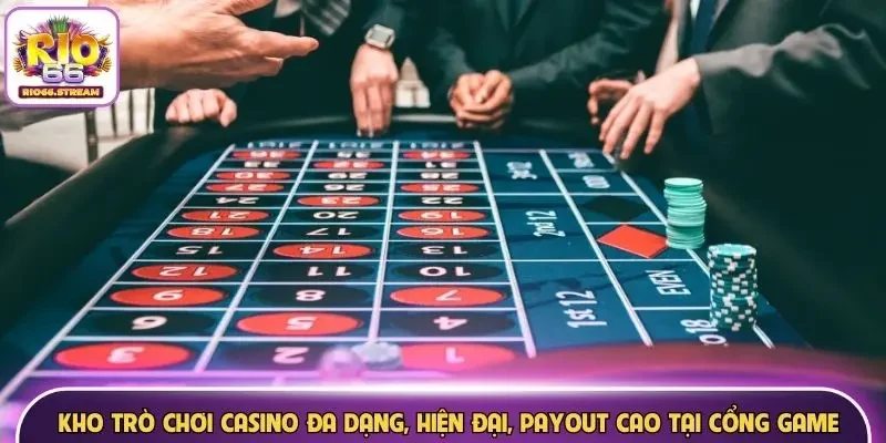 Kho trò chơi Casino đa dạng, hiện đại, payout cao tại cổng game