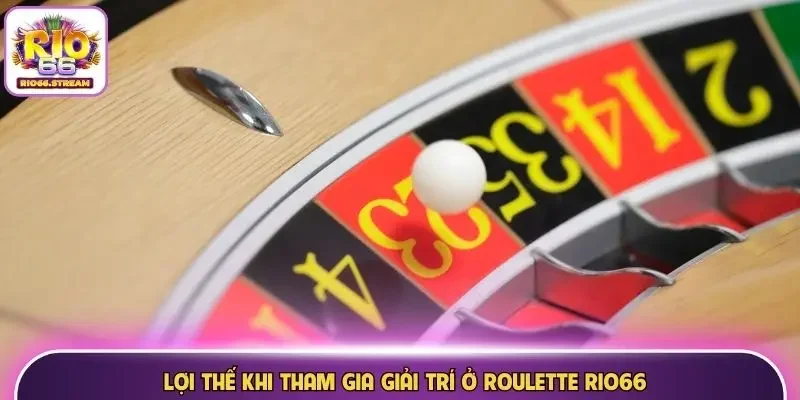 Lợi thế khi tham gia giải trí ở Roulette Rio66
