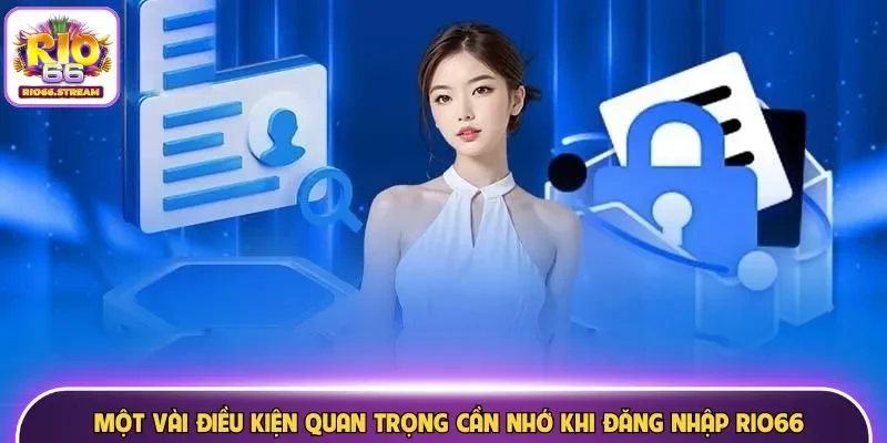 Một vài điều kiện quan trọng cần nhớ khi đăng nhập Rio66