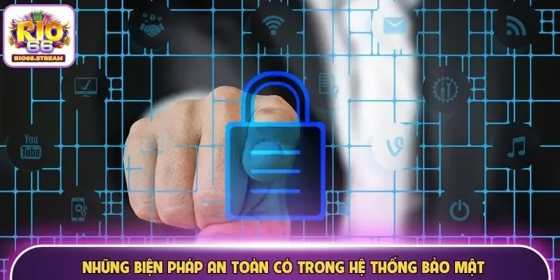 Những biện pháp an toàn có trong hệ thống bảo mật