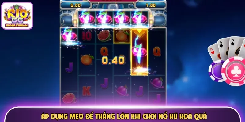 Áp dụng mẹo để thắng lớn khi chơi nổ hũ hoa quả