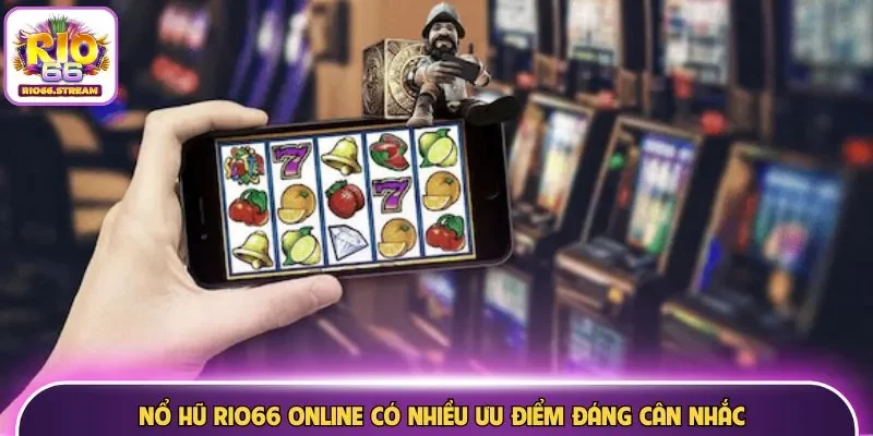 Nổ hũ Rio66 online có nhiều ưu điểm đáng cân nhắc