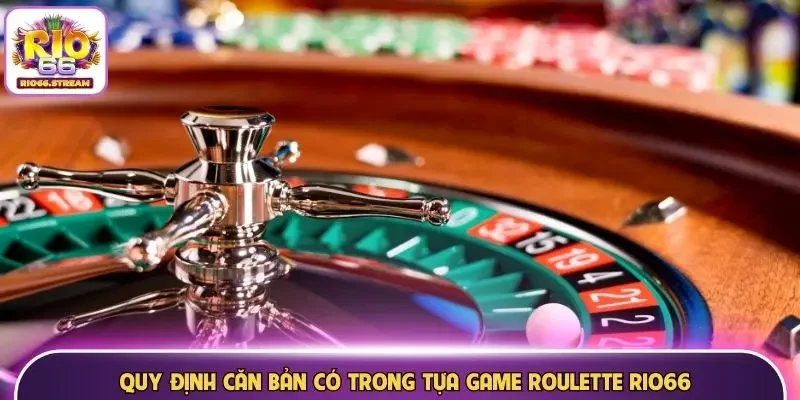 Quy định căn bản có trong tựa game Roulette Rio66
