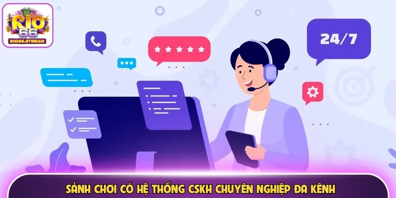 Sảnh chơi có hệ thống CSKH chuyên nghiệp đa kênh