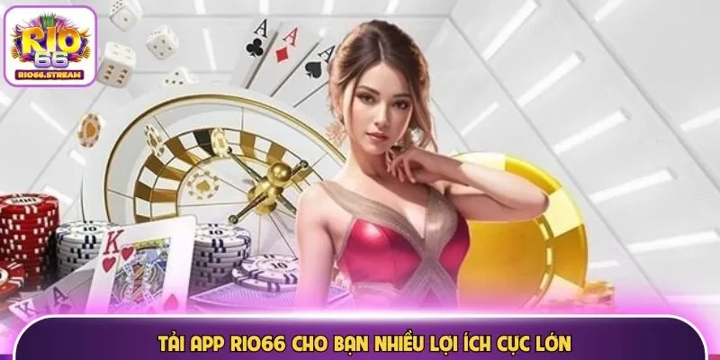Tải app Rio66 cho bạn nhiều lợi ích cực lớn