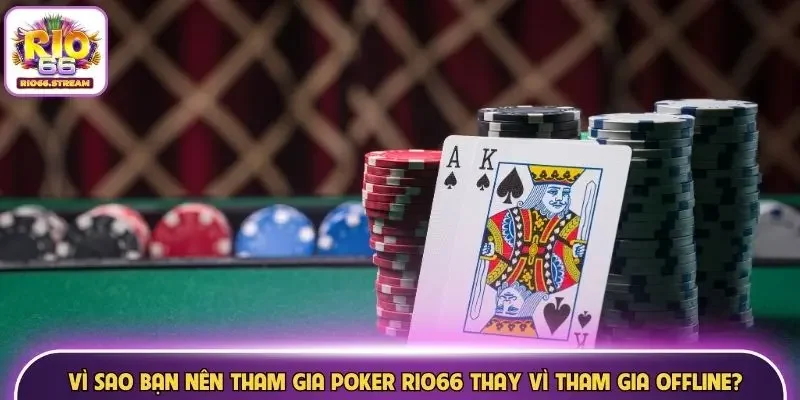 Vì sao bạn nên tham gia Poker Rio66 thay vì tham gia offline?